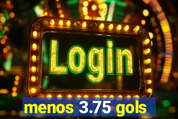 menos 3.75 gols